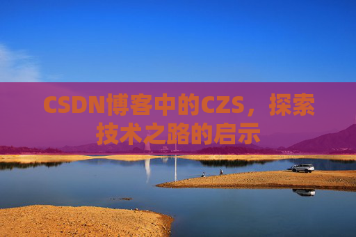 CSDN博客中的CZS，探索技术之路的启示